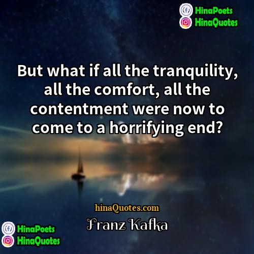 Franz Kafka Quotes | But what if all the tranquility, all